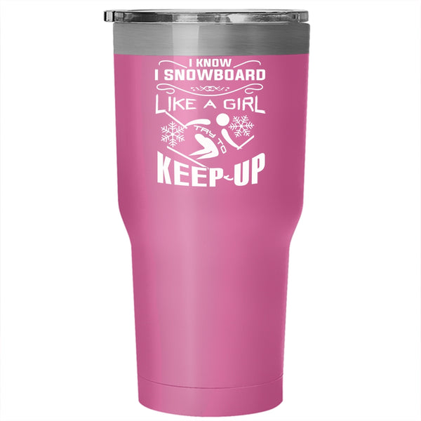 I Know I Snowboarding Like A Girl Tumbler 30 oz Stainless Steel, Funny Skiing Travel Mug