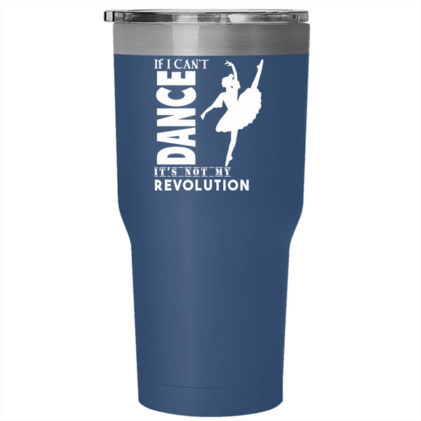 If I Can't Dance Tumbler 30 oz Stainless Steel, It's Not My Revolution Travel Mug