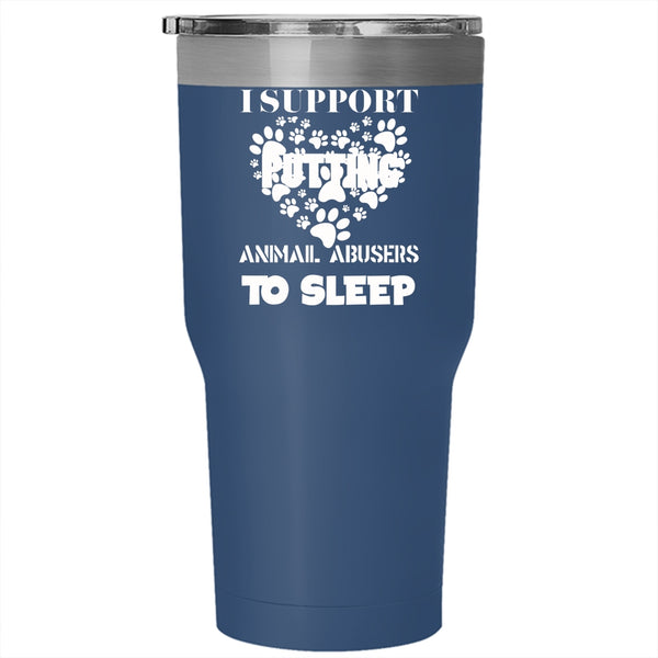 I Support Putting Animal Abbusers To Sleep Tumbler 30 oz Stainless Steel, Cool Dogs Travel Mug