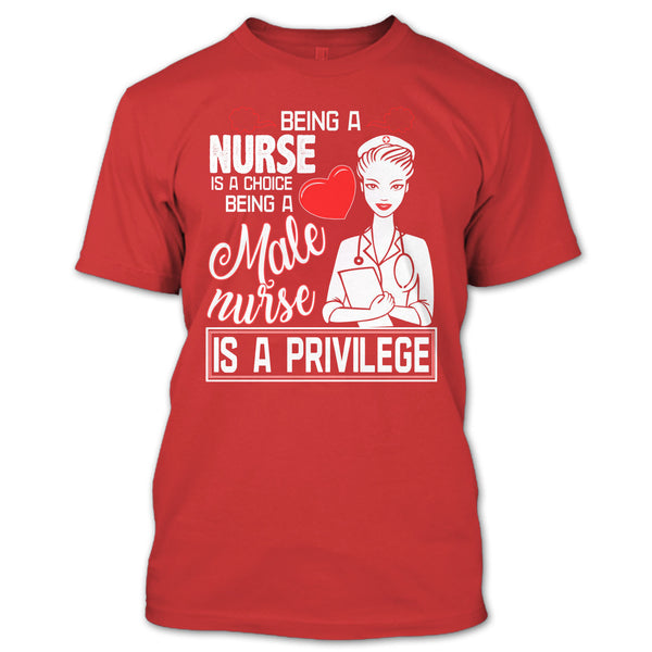 Being A Nurse Is A Choice T Shirt, Being A Nurse Is A Privilege T Shirt