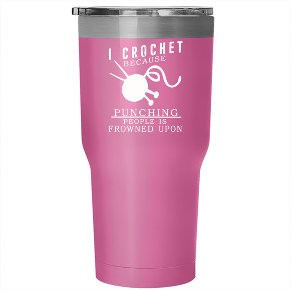 I Crochet Tumbler 30 oz Stainless Steel, Punching People Is Frowned Upon Travel Mug