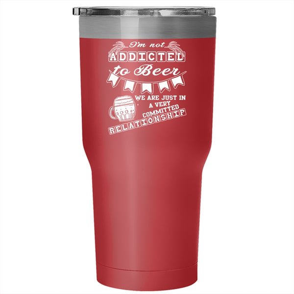 I'm Not Addicted To Beer Tumbler 30 oz Stainless Steel, Committed Relationship Travel Mug