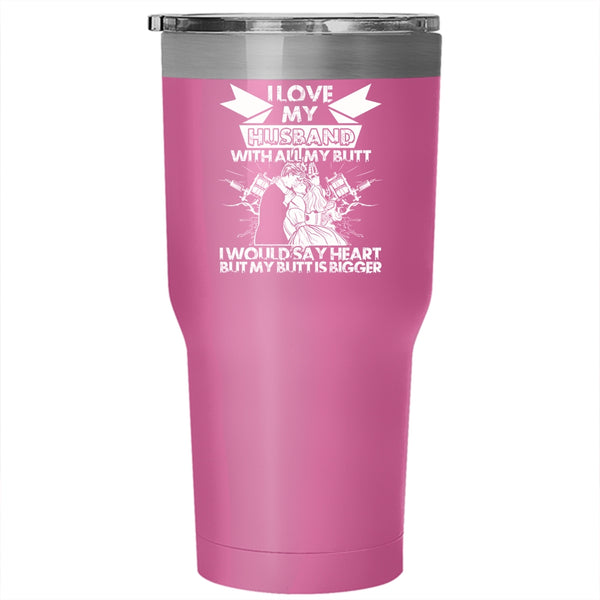 I Love My Husband With All My Butt Tumbler 30 oz Stainless Steel, Cool Wife Travel Mug