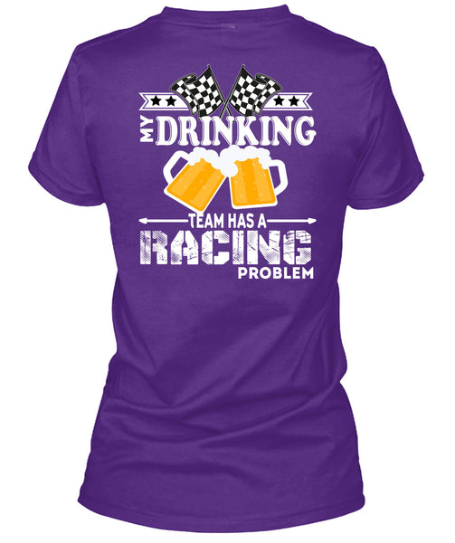 My Drinking Team Has A Racing Problem T Shirt, Being A Drinker T Shirt