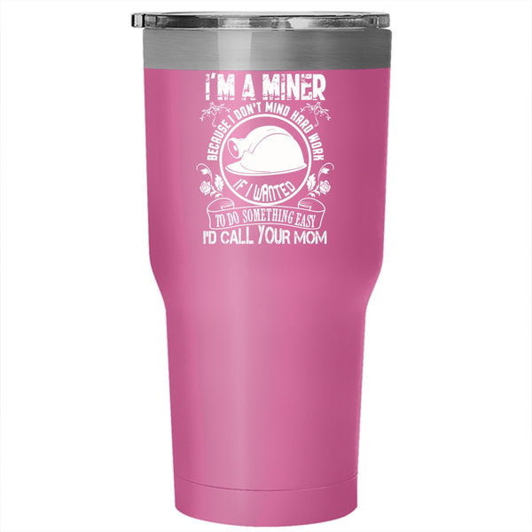 I'm A Miner Tumbler 30 oz Stainless Steel, Funny Gift For Miner Travel Mug