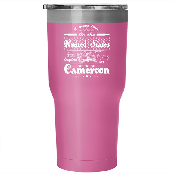 I Live In The United States But My Story Begins In Cameroon Tumbler