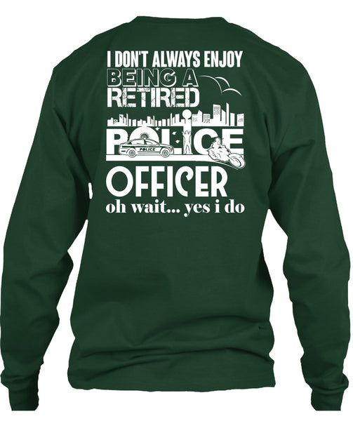 Being A Retired Police Officer T Shirt, I Don't Always Enjoy T Shirt
