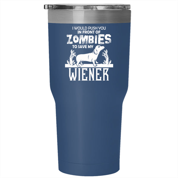 I Would Push You In Front Of Zombies Tumbler 30 oz Stainless Steel, My Wiener Travel Mug
