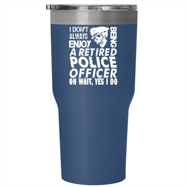 Being A Retired Police Officer Tumbler 30 oz Stainless Steel, Funny Retirement Travel Mug
