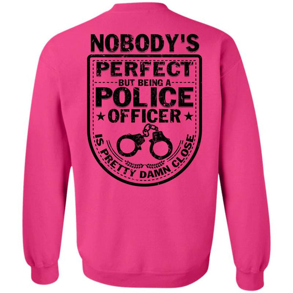 Being A Police T Shirt, Being A Police Officer Is Pretty Damn Close Sweatshirt