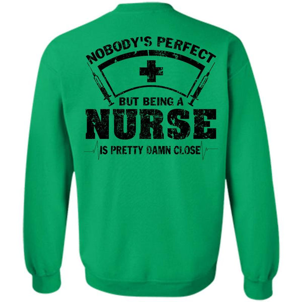 Being A Nurse T Shirt, Being A Nurse Is Pretty Damn Close Sweatshirt