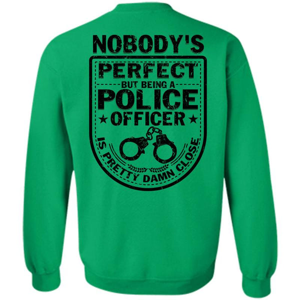 Being A Police T Shirt, Being A Police Officer Is Pretty Damn Close Sweatshirt