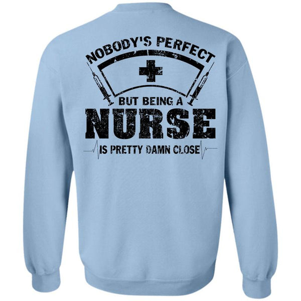 Being A Nurse T Shirt, Being A Nurse Is Pretty Damn Close Sweatshirt