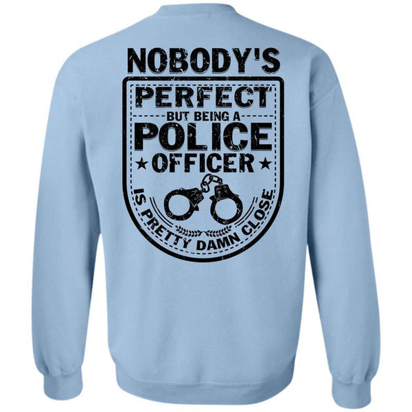Being A Police T Shirt, Being A Police Officer Is Pretty Damn Close Sweatshirt