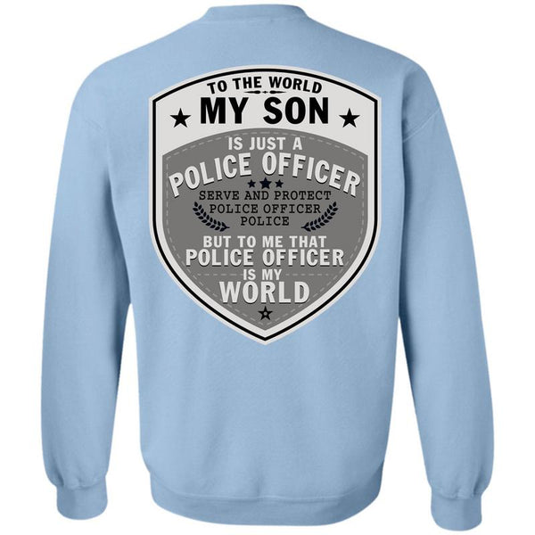 Being A Police T Shirt, To The World My Son Just A Police Officer Sweatshirt