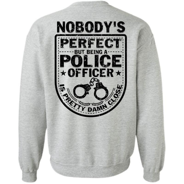 Being A Police T Shirt, Being A Police Officer Is Pretty Damn Close Sweatshirt