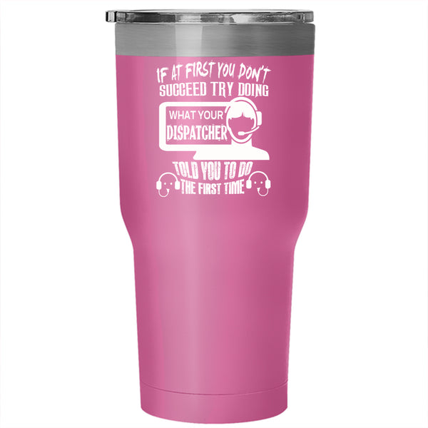 If At First You Don't Succeed Tumbler 30 oz Stainless Steel, Dispatcher Travel Mug