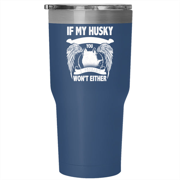 If My Husky Doesn't Like You Tumbler 30 oz Stainless Steel, I Probably Won't Either Travel Mug