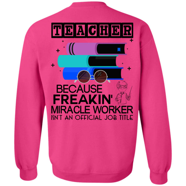 Being A Teacher T Shirt, Teacher Because Freaking Miracle Worker Sweatshirt