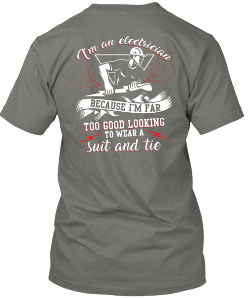 I'm An Electrician T Shirt, I'm Far Too Good Looking T Shirt