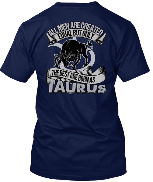 The Best Are Born As Taurus T Shirt, All Men Are Created Equal T Shirt