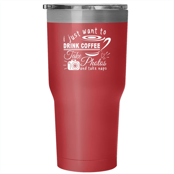 I Just Want To Drink Coffee Tumbler, Take Photos Cup