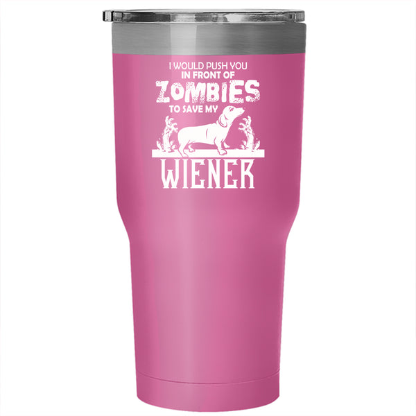 I Would Push You In Front Of Zombies Tumbler 30 oz Stainless Steel, My Wiener Travel Mug
