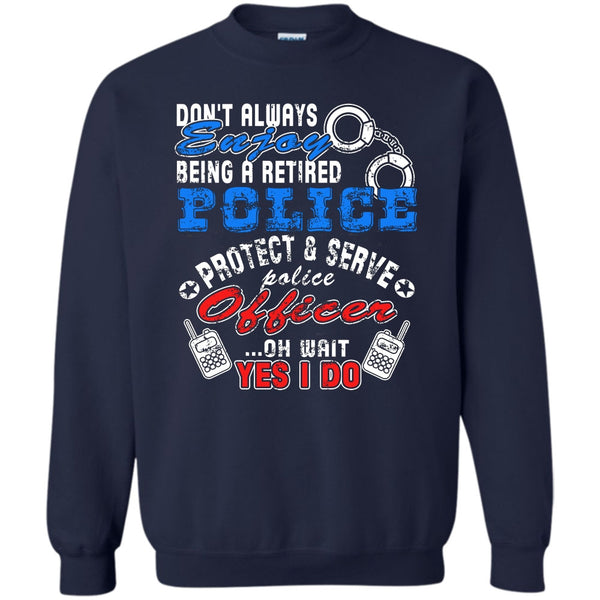 Being A Retired Police T Shirt, Protect & Server Police Officer Sweatshirt