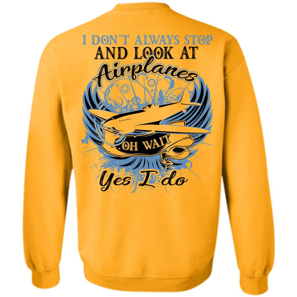 Being A Pilot T Shirt, I Don't Always Stop And Look At Airplanes Sweatshirt