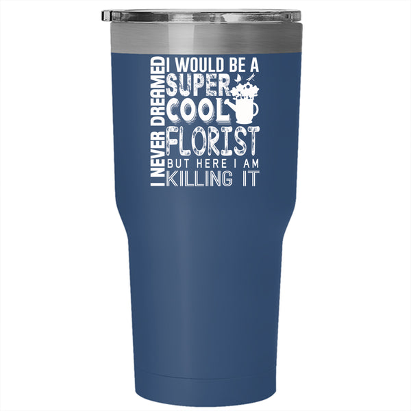 I Would Be A Cool Florist Tumbler 30 oz Stainless Steel, Gift For Daughter Travel Mug