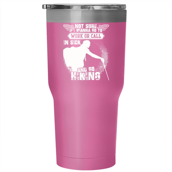 I Wanna Go To Work Or Call In sick Tumbler 30 oz Stainless Steel, Go Hiking Travel Mug