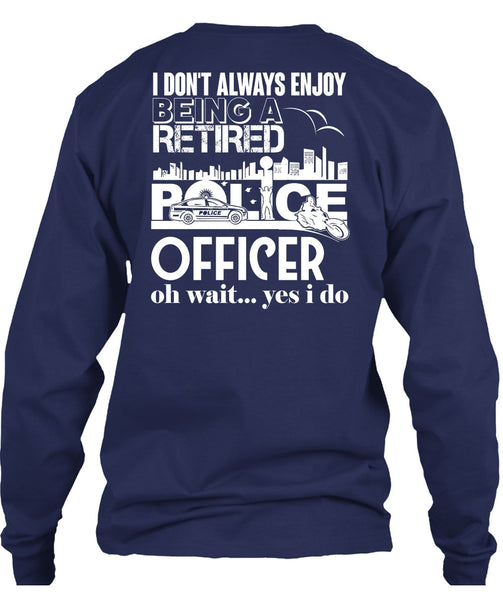Being A Retired Police Officer T Shirt, I Don't Always Enjoy T Shirt