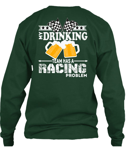 My Drinking Team Has A Racing Problem T Shirt, Being A Drinker T Shirt