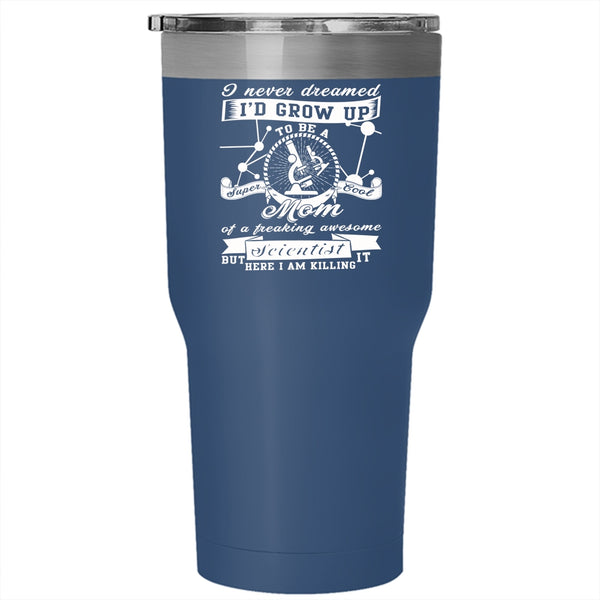 I'd Grow Up To Be A Mom Of A Scientist Tumbler 30 oz Stainless Steel, Cool Mom Travel Mug