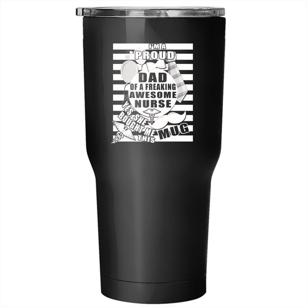 I'm Proud Dad Of A Freaking Awesome Nurse Tumbler 30 oz Stainless Steel, Cool Dad Travel Mug