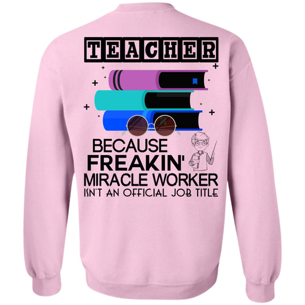 Being A Teacher T Shirt, Teacher Because Freaking Miracle Worker Sweatshirt