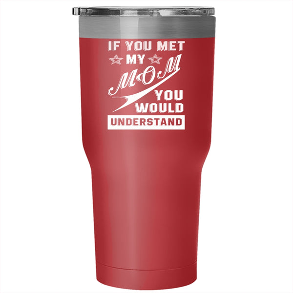 If You Met My Mom You Would Understand Tumbler 30 oz Stainless Steel, Funny Travel Mug