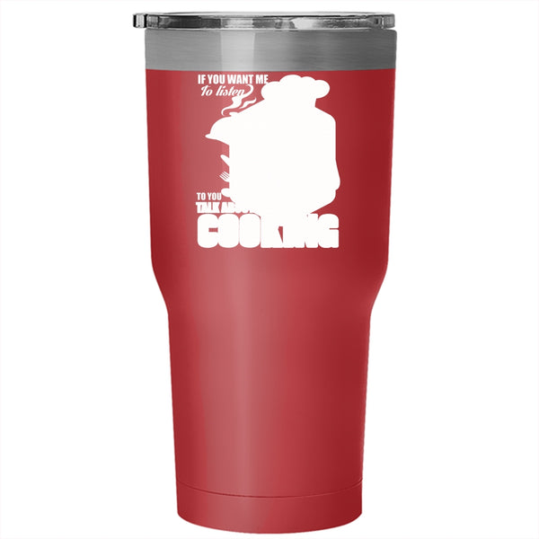 If You Want Me To Listen To You Tumbler 30 oz Stainless Steel, Talk About Cooking Travel Mug