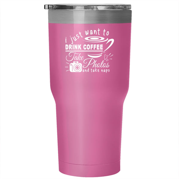I Just Want To Drink Coffee Tumbler, Take Photos Cup