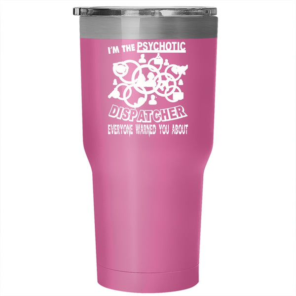 I'm The Psychotic Dispatcher Tumbler 30 oz Stainless Steel, Psychotic Dispatcher Travel Mug