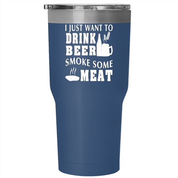 I Just Want To Drink Beer Smoke Some Meat Tumbler 30 oz Stainless Steel, Funny Travel Mug