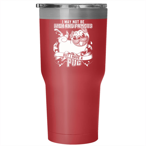 I May Not Be Rich And Famous Tumbler 30 oz Stainless Steel, I Have A Pug Travel Mug
