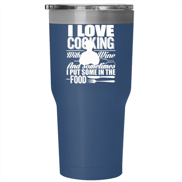 I Love Cooking With Wine Tumbler 30 oz Stainless Steel, Sometimes I Put Some In the Food Travel Mug