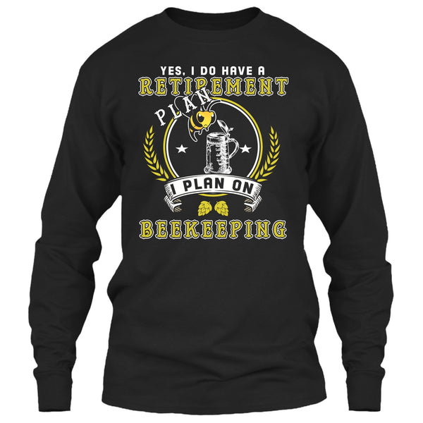 Yes I Do Have A Retirement Plan T Shirt, I Plan On Beekeeping T Shirt