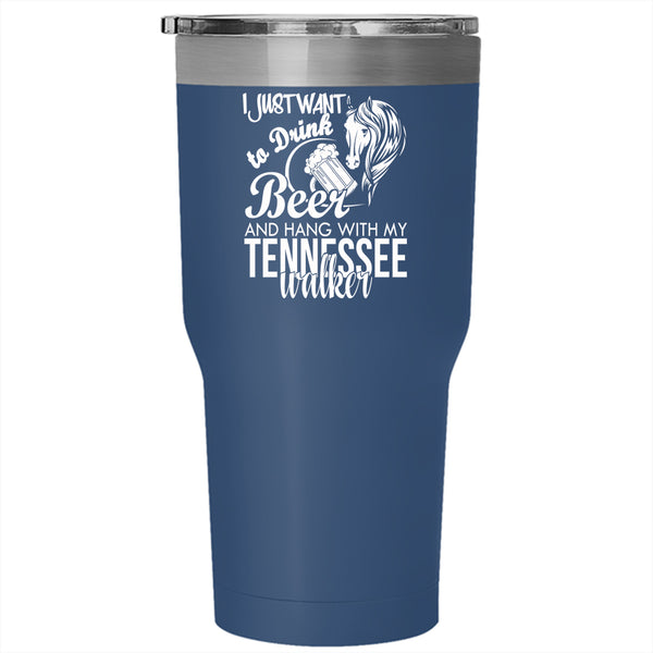I Just Want To Drink Beer Tumbler 30 oz Stainless Steel, Hang With My Tennessee Walker Travel Mug