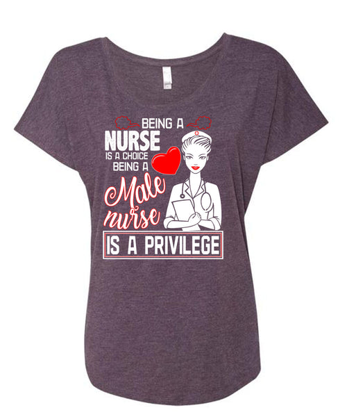 Being A Nurse Is A Choice T Shirt, Being A Male Nurse Is A Privilege T Shirt, Cool Shirt (Ladies' Triblend Dolman Sleeve)