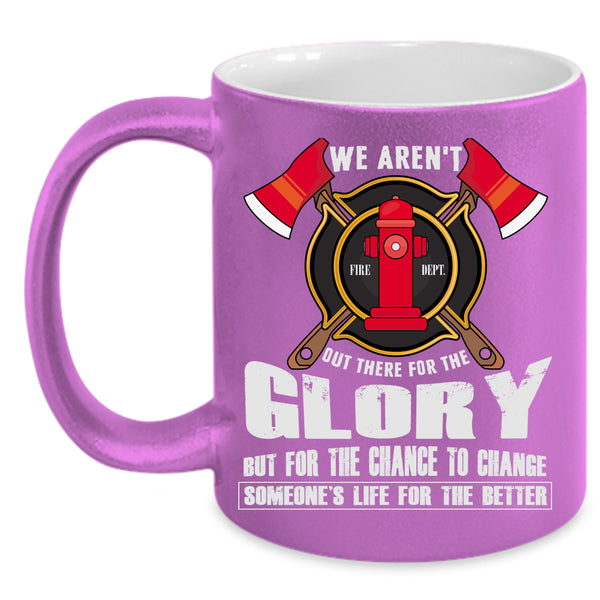 We Aren't Out There For The Glory Coffee Mug, Cool Firefighter Coffee Cup