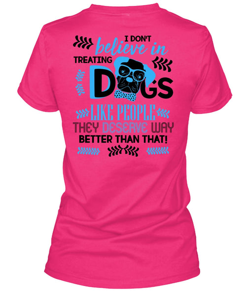 I Don't Believe In Treating Dogs T Shirt, I Love My Dog T Shirt