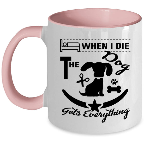 When I Die The Dog Gets Everything Cup, Lovely Dogs Mug