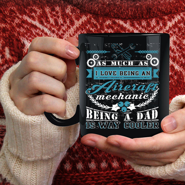I Love Being An Aircraft Mechanic Coffee Mug, Being A Dad Coffee Cup
